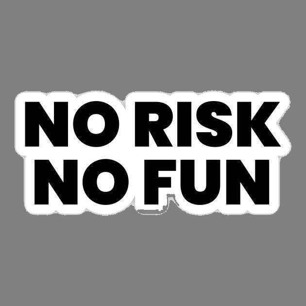No Risk No Fun